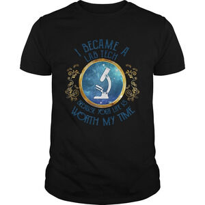 I Became A Lab Tech Because Your Life Is Worth My Time Shirt